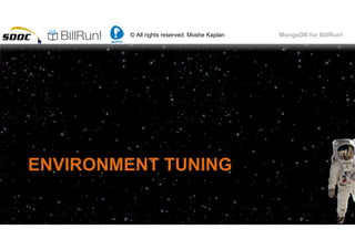 © All rights reserved: Moshe Kaplan© All rights reserved: Moshe Kaplan MongoDB for BillRun!
ENVIRONMENT TUNING
111
 