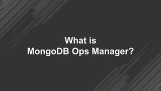 What is
MongoDB Ops Manager?
 