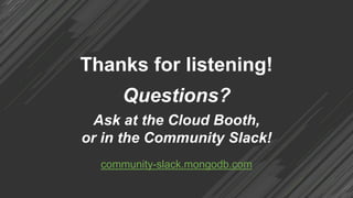 Thanks for listening!
Questions?
Ask at the Cloud Booth,
or in the Community Slack!
community-slack.mongodb.com
 