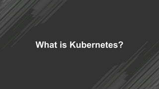 What is Kubernetes?
 