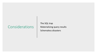 Considerations
The SQL trap
Materializing query results
Schemaless disasters
 