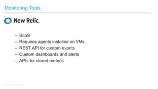 © kCura LLC. All rights reserved.
Monitoring Tools
– SaaS
– Requires agents installed on VMs
– REST API for custom events
– Custom dashboards and alerts
– APIs for stored metrics
 