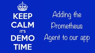Adding the
Prometheus
Agent to our app
 
