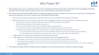 Why Power BI?
9/13/2016 5
• We needed an easy to use monitoring solution for the 7x24 Network Operations Center staff (who had no knowledge of BizTalk)
and were the first to be called if business users were experiencing any issues with the system
• We had already implemented BAM Portal for tracking message properties, milestones, durations etc. as part of our development
process but wanted a richer user interface than what BAM Portal provided
• BAM was instrumented post deployment as we didn’t need to make any application code changes to track data
• BAM provided both real-time transactional view and historical aggregated view of each business process. For example, we could:
• Query and find a message associated with a particular Transaction Id or Account Number or Policy Number
• Search for policies by customer name and address or agent name
• Get the duration for Guidewire (GW) user claims document storage request and response
• Get the Document Id for a document archived to OnBase from Source HOV (SHOV) on a particular day and time
• View performance for different stages within a business process, including sub integrations, over an extended period of time
• For a real-time document query via customer portal, how long did the search take for searching TCI compared to searching OnBase?
• For SHOV batch process, how long did it take to process all the records in the file, update OnBase and update GW Db?
• BAM tracking was used to continuously check to see if SLAs were being met
• BAM allowed us to collect both real-time (transactional) data and historical (aggregated) data
• view changes in business process over time so we can proactively make changes if we can predict load is increasing
• historical data allows us to go back in time and use the charts to correlate events that caused failures e.g. timeout events
• we could compare KPIs for different time periods (e.g. current week versus previous week) to debug performance impact of a new release compared to
baseline performance
• We wanted to display data from ESB exceptions database so we could provide more visibility to failed messages
 