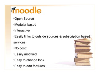 Open Source Modular based Interactive Easily links to outside sources & subscription based services No cost! Easily modified Easy to change look Easy to add features 