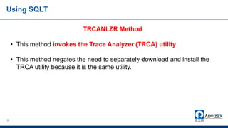 Using SQLT
38
TRCANLZR Method
• This method invokes the Trace Analyzer (TRCA) utility.
• This method negates the need to separately download and install the
TRCA utility because it is the same utility.
 