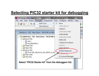 Selecting PIC32 starter kit for debugging
Select “PIC32 Starter kit” from the debuggers list
 