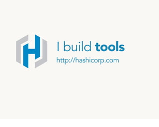I build tools
http://hashicorp.com
 