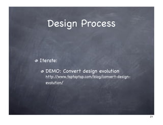 Design Process


Iterate:

  DEMO: Convert design evolution
  http://www.taptaptap.com/blog/convert-design-
  evolution/




                                                  21
 