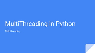 MultiThreading in Python
Multithreading
 