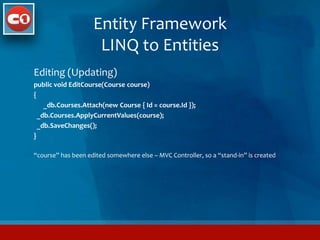 Entity FrameworkContextspublic class ModelHelper    {        private static CourseEntities _db;        public static CourseEntitiesCourseEntities        {            get            {                if(_db == null)                    _db = new CourseEntities();                return _db;            }            set { _db = value; }        }    } private readonlyCourseEntities _db = new CourseEntities();