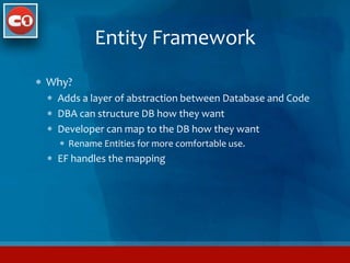 Why?Adds a layer of abstraction between Database and CodeDBA can structure DB how they wantDeveloper can map to the DB how they wantRename Entities for more comfortable use.EF handles the mappingEntity Framework