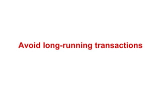 Avoid long-running transactions
 