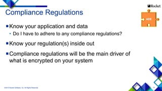 14
Compliance Regulations
Know your application and data
• Do I have to adhere to any compliance regulations?
Know your regulation(s) inside out
Compliance regulations will be the main driver of
what is encrypted on your system
©2015 Rocket Software, Inc. All Rights Reserved.
 