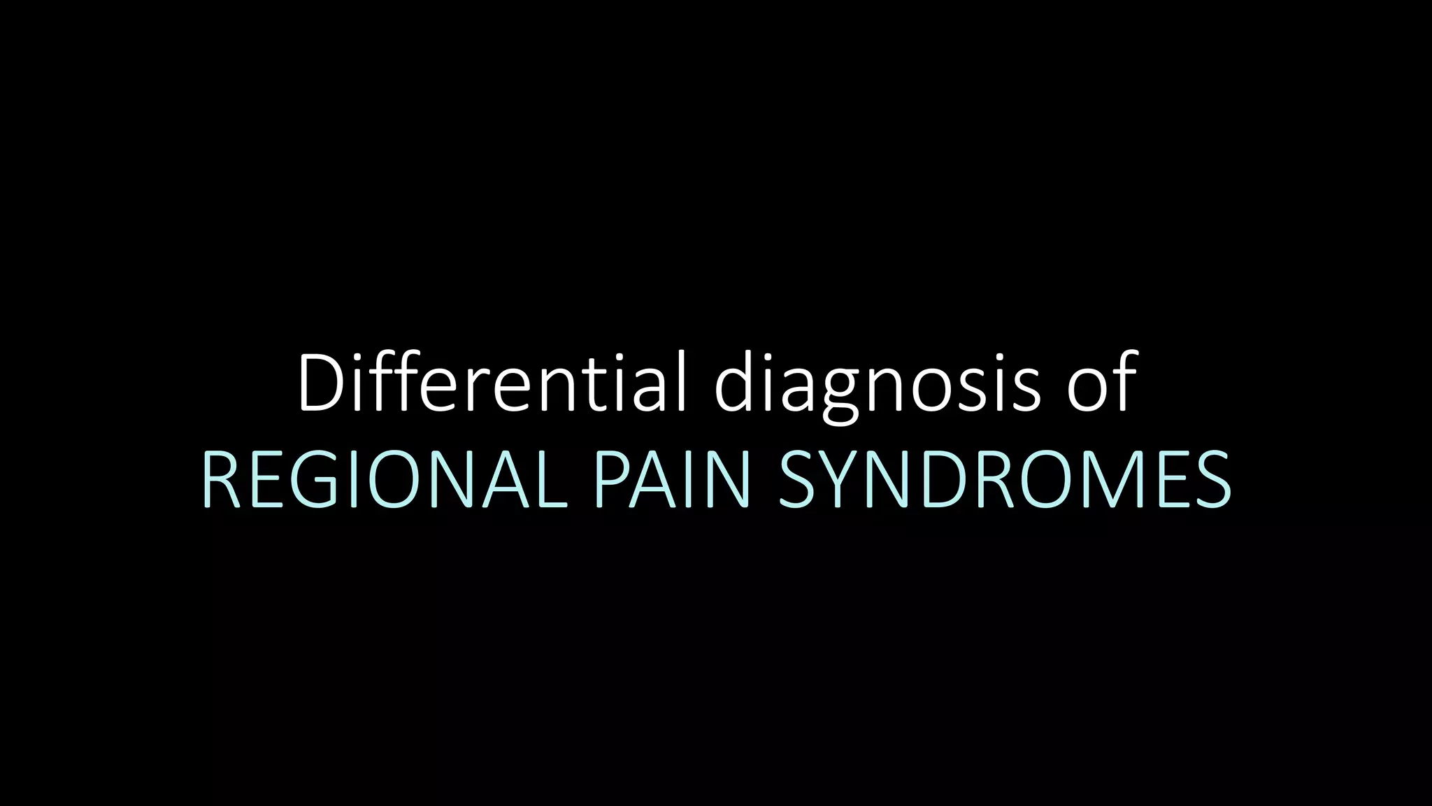 Differential diagnosis of
REGIONAL PAIN SYNDROMES
 