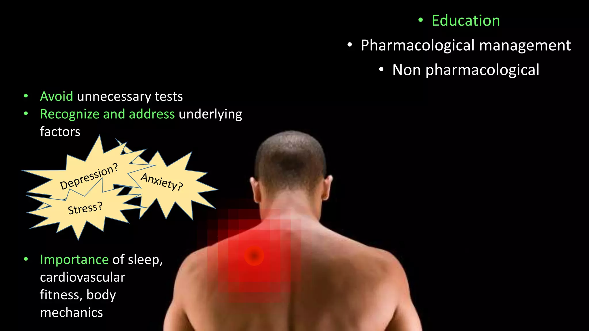 • Education
• Pharmacological management
• Non pharmacological
• Avoid unnecessary tests
• Recognize and address underlying
factors
• Importance of sleep,
cardiovascular
fitness, body
mechanics
 