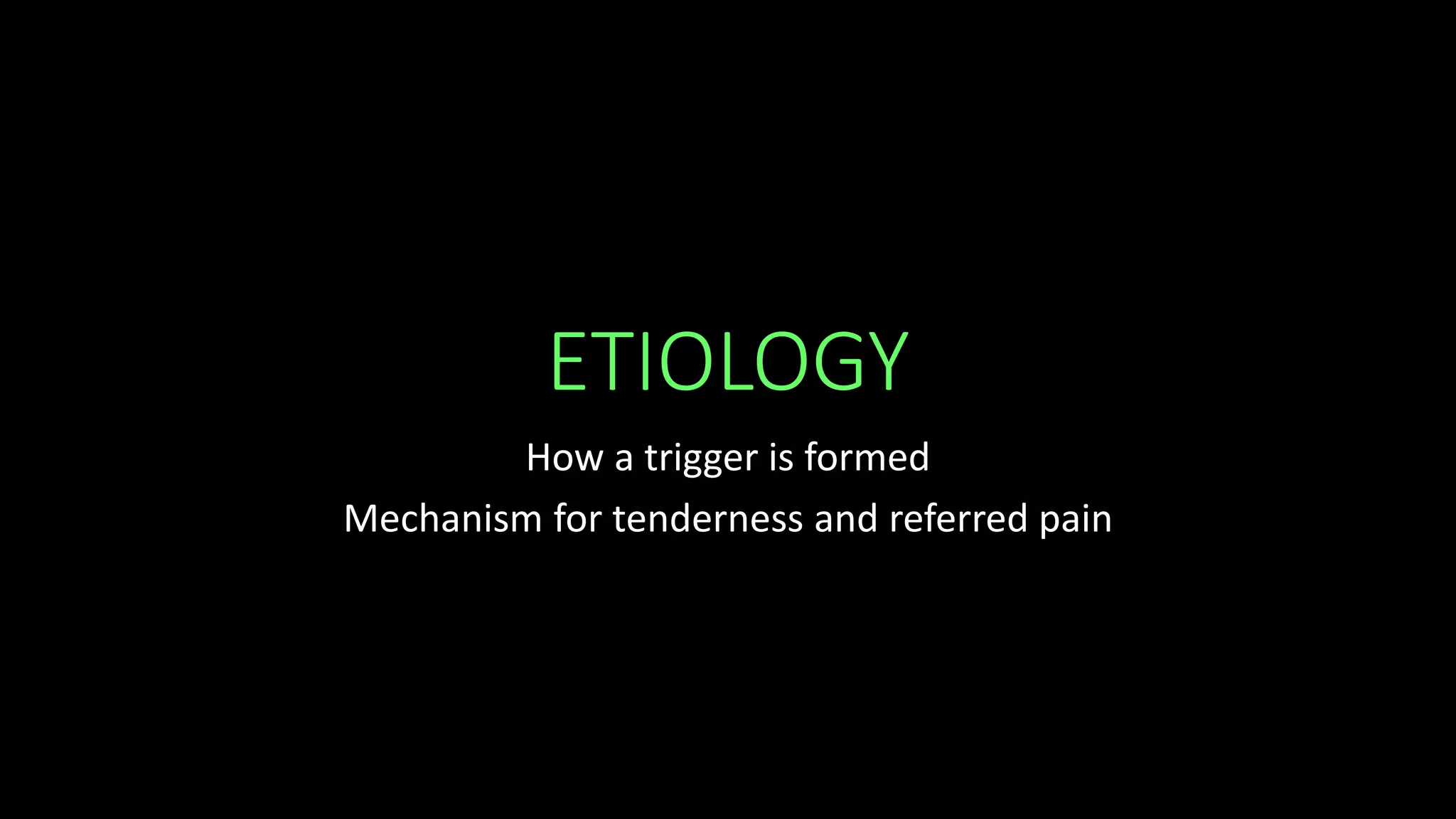ETIOLOGY
How a trigger is formed
Mechanism for tenderness and referred pain
 