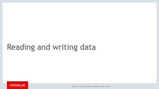 Copyright © 2017, Oracle and/or its affiliates. All rights reserved. |
Reading and writing data
 