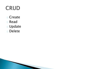 Create 
Read 
Update 
Delete 
 