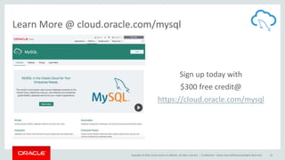 Copyright © 2016, Oracle and/or its affiliates. All rights reserved. |
Learn More @ cloud.oracle.com/mysql
Sign up today with
$300 free credit@
https://cloud.oracle.com/mysql
Confidential – Oracle Internal/Restricted/Highly Restricted 25
 