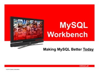 MySQL
                             Workbench
                            Making MySQL Better Today




© 2010 Oracle Corporation
 