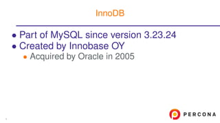 • Part of MySQL since version 3.23.24
• Created by Innobase OY
• Acquired by Oracle in 2005
InnoDB
4
 