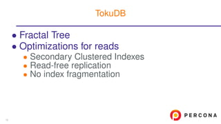 • Fractal Tree
• Optimizations for reads
• Secondary Clustered Indexes
• Read-free replication
• No index fragmentation
TokuDB
12
 