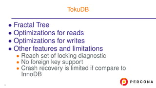 • Fractal Tree
• Optimizations for reads
• Optimizations for writes
• Other features and limitations
• Reach set of locking diagnostic
• No foreign key support
• Crash recovery is limited if compare to
InnoDB
TokuDB
12
 