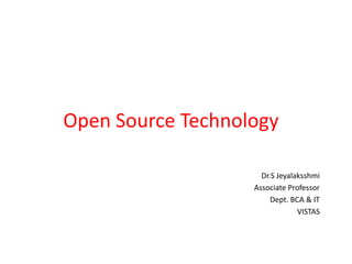 Open Source Technology
Dr.S Jeyalaksshmi
Associate Professor
Dept. BCA & IT
VISTAS
 