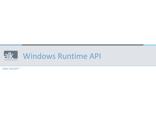 WAY AHEAD™
Windows Runtime API
 