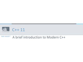 WAY AHEAD™
A brief introduction to Modern C++
C++ 11
 
