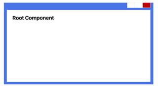 Root Component
 