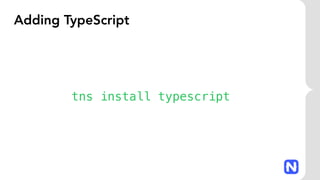 Adding TypeScript
tns install typescript
 