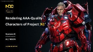 Rendering AAA-Quality
Characters of Project ‘A1’
Hyunwoo Ki
Lead Graphics Programmer
A1 / NEXON
* Translated material in English.
 