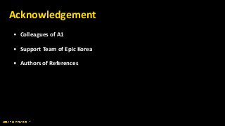 • Colleagues of A1
• Support Team of Epic Korea
• Authors of References
Acknowledgement
 