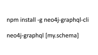 npm install -g neo4j-graphql-cli
neo4j-graphql [my.schema]
 