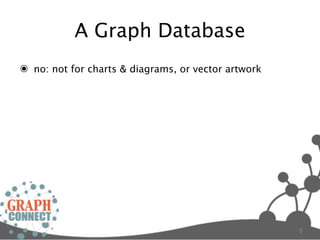 A Graph Database
๏ no: not for charts & diagrams, or vector artwork




                                                     5
 