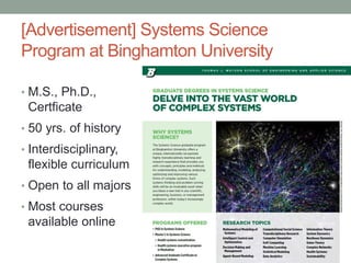 [Advertisement] Systems Science
Program at Binghamton University
• M.S., Ph.D.,
Certficate
• 50 yrs. of history
• Interdisciplinary,
flexible curriculum
• Open to all majors
• Most courses
available online
 