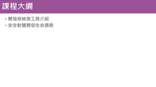 課程大綱
• 開發與檢測工具介紹
• 安全軟體開發生命週期
 
