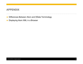 APPENDIX

u    Differences Between Atom and OData Terminology
u    Displaying Atom XML in a Browser




©  2012 SAP AG. All rights reserved.                   42
 