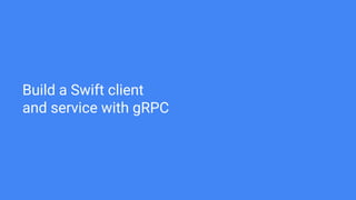 Build a Swift client
and service with gRPC
 