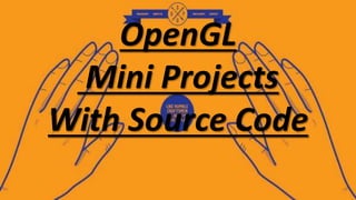 OpenGL
Mini Projects
With Source Code
 