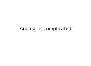 Angular is Complicated
 
 