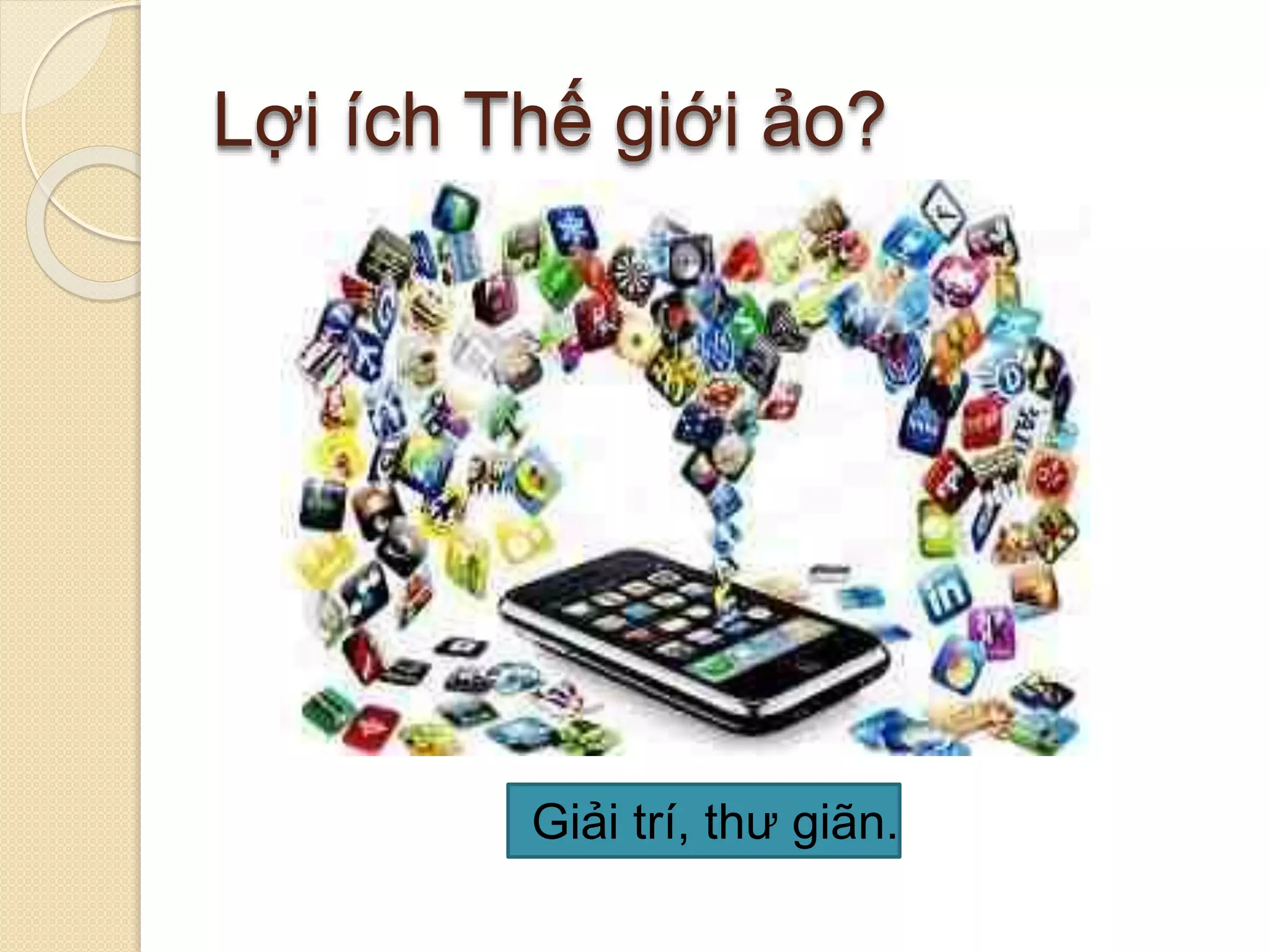 Lợi ích Thế giới ảo?
Giải trí, thư giãn.
 