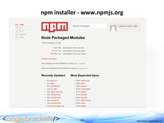 13 http://www.anglebrackets.org
npm installer - www.npmjs.org
 