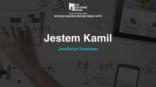 Jestem Kamil
JavaScript Developer
 