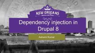 Dependency injection in
Drupal 8
Ashwini Kumar
 