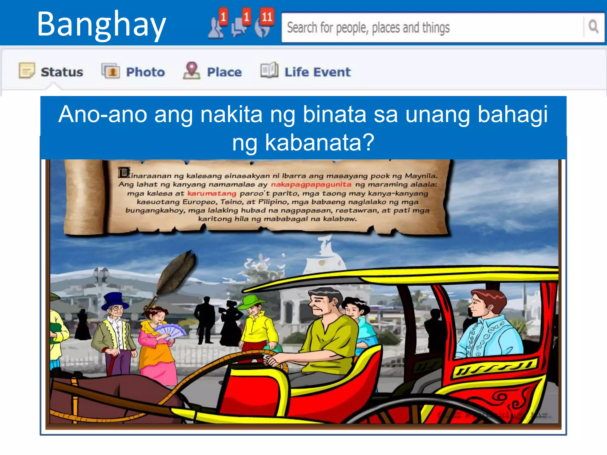Banghay
Ano-ano ang nakita ng binata sa unang bahagi
ng kabanata?
 