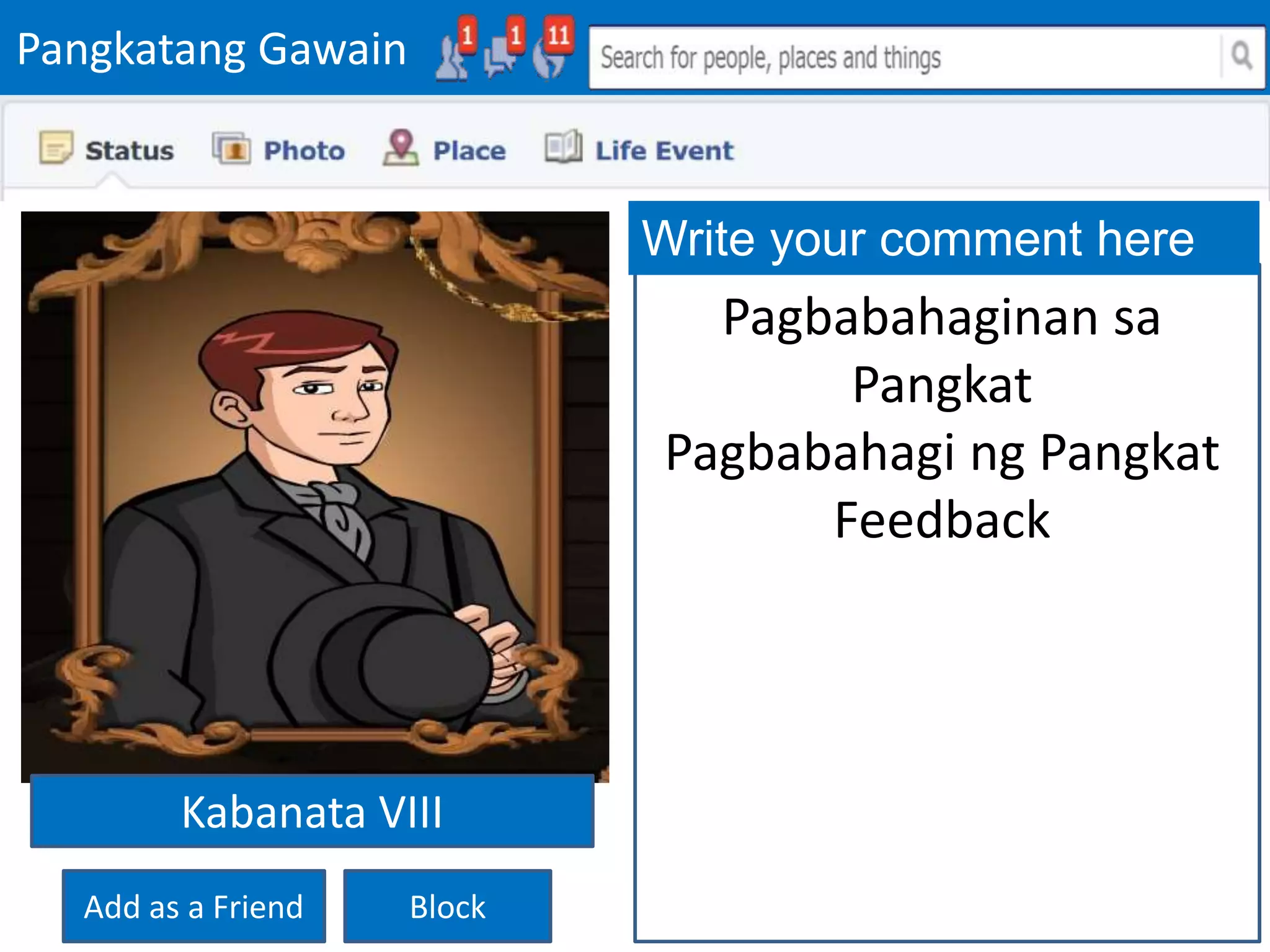 Pangkatang Gawain
Add as a Friend Block
Write your comment here
Pagbabahaginan sa
Pangkat
Pagbabahagi ng Pangkat
Feedback
Kabanata VIII
 