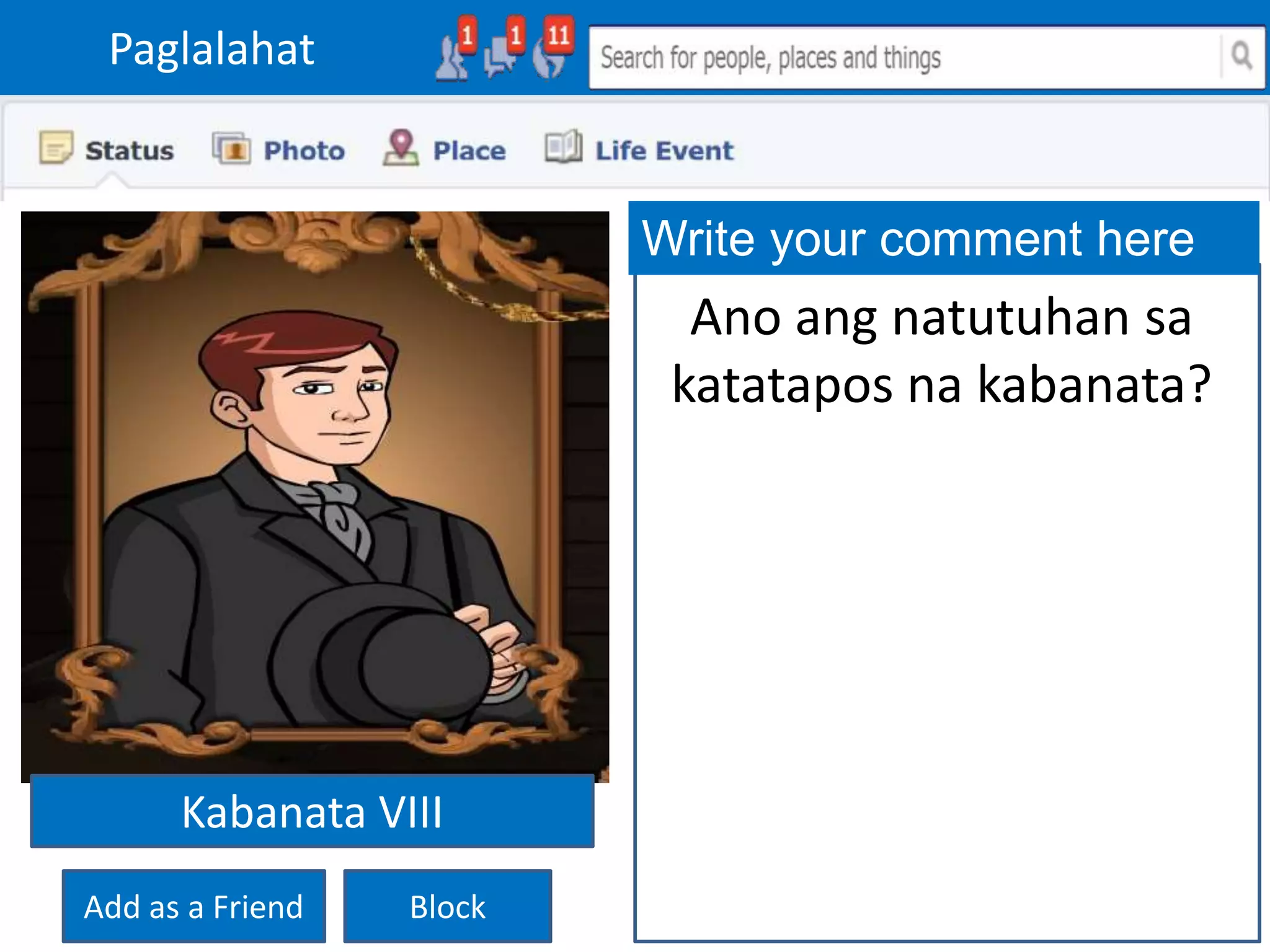 Paglalahat
Add as a Friend Block
Write your comment here
Ano ang natutuhan sa
katatapos na kabanata?
Kabanata VIII
 